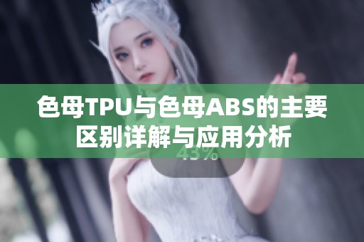 色母TPU与色母ABS的主要区别详解与应用分析