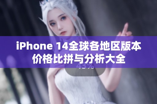 iPhone 14全球各地区版本价格比拼与分析大全