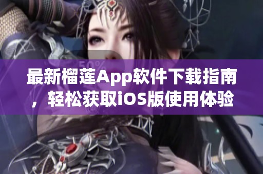 最新榴莲App软件下载指南，轻松获取iOS版使用体验