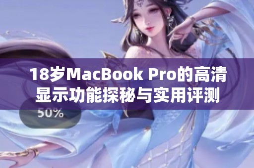 18岁MacBook Pro的高清显示功能探秘与实用评测