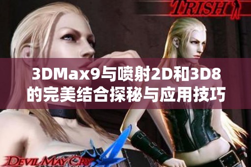 3DMax9与喷射2D和3D8的完美结合探秘与应用技巧