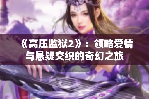 《高压监狱2》：领略爱情与悬疑交织的奇幻之旅