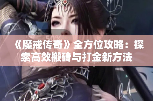 《魔戒传奇》全方位攻略：探索高效搬砖与打金新方法