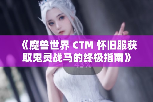 《魔兽世界 CTM 怀旧服获取鬼灵战马的终极指南》