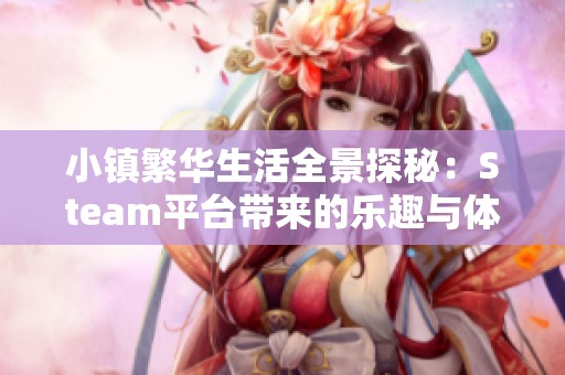 小镇繁华生活全景探秘：Steam平台带来的乐趣与体验