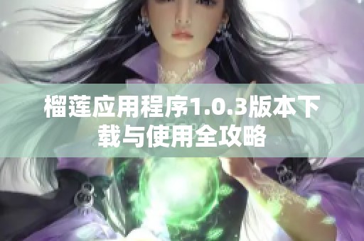 榴莲应用程序1.0.3版本下载与使用全攻略