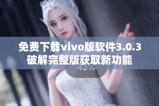 免费下载vivo版软件3.0.3破解完整版获取新功能