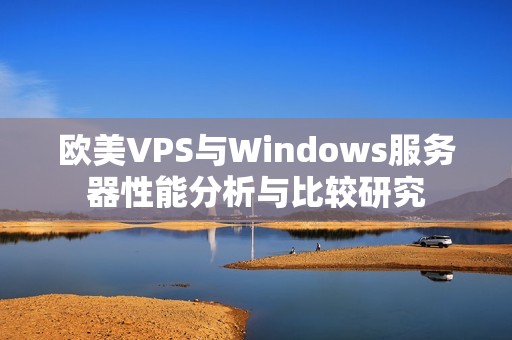 欧美VPS与Windows服务器性能分析与比较研究