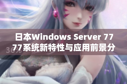 日本Windows Server 7777系统新特性与应用前景分析