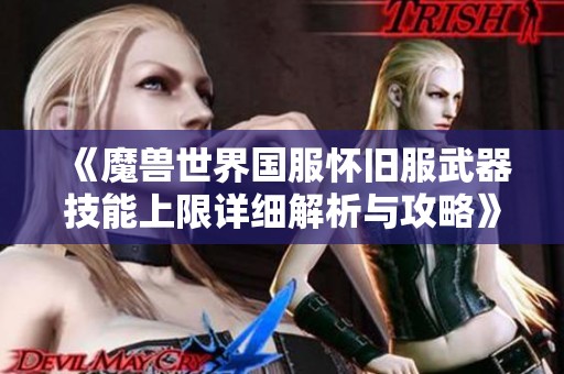 《魔兽世界国服怀旧服武器技能上限详细解析与攻略》