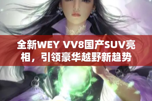 全新WEY VV8国产SUV亮相，引领豪华越野新趋势