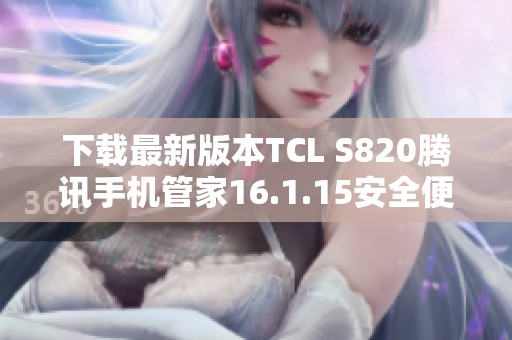 下载最新版本TCL S820腾讯手机管家16.1.15安全便捷管理手机