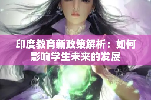 印度教育新政策解析：如何影响学生未来的发展