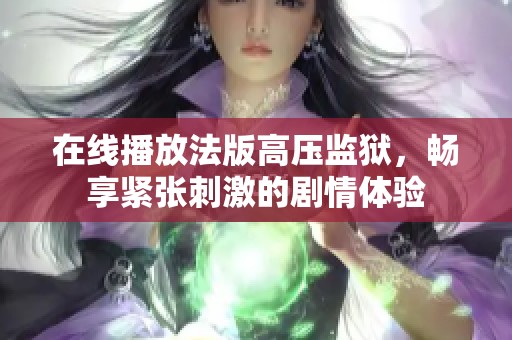 在线播放法版高压监狱，畅享紧张刺激的剧情体验