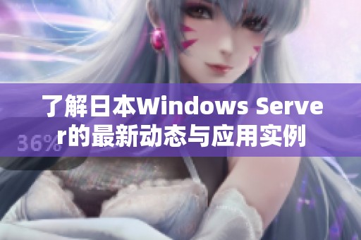 了解日本Windows Server的最新动态与应用实例