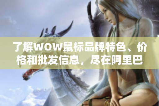 了解WOW鼠标品牌特色、价格和批发信息，尽在阿里巴巴一站式购物体验