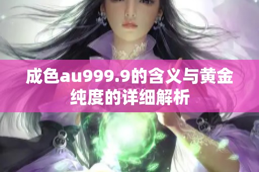 成色au999.9的含义与黄金纯度的详细解析