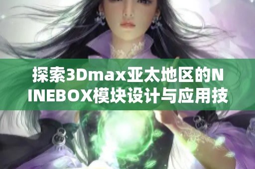 探索3Dmax亚太地区的NINEBOX模块设计与应用技巧