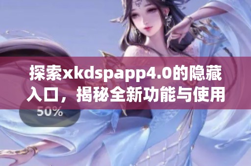 探索xkdspapp4.0的隐藏入口，揭秘全新功能与使用技巧