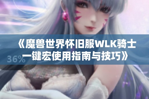 《魔兽世界怀旧服WLK骑士一键宏使用指南与技巧》