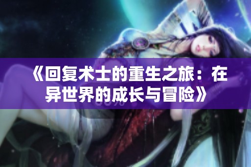 《回复术士的重生之旅：在异世界的成长与冒险》