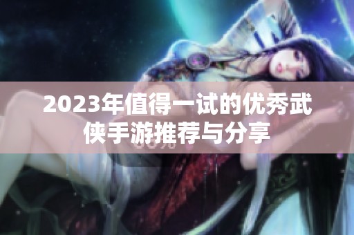 2023年值得一试的优秀武侠手游推荐与分享