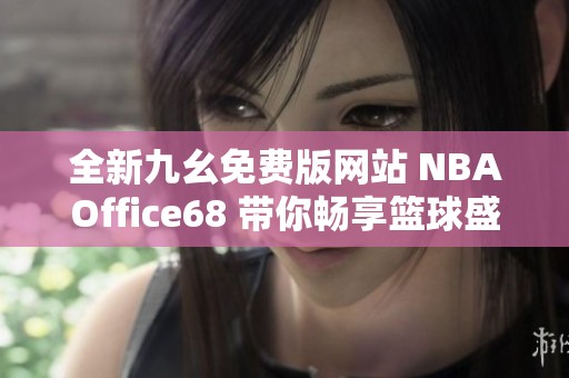 全新九幺免费版网站 NBAOffice68 带你畅享篮球盛宴