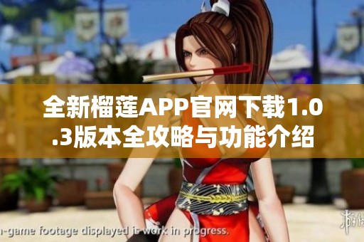 全新榴莲APP官网下载1.0.3版本全攻略与功能介绍