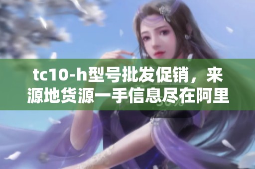tc10-h型号批发促销，来源地货源一手信息尽在阿里巴巴