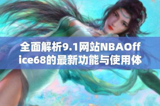 全面解析9.1网站NBAOffice68的最新功能与使用体验