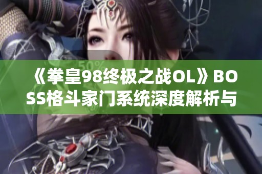 《拳皇98终极之战OL》BOSS格斗家门系统深度解析与策略分享
