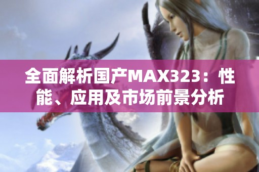 全面解析国产MAX323：性能、应用及市场前景分析