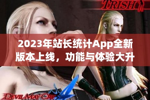 2023年站长统计App全新版本上线，功能与体验大升级！