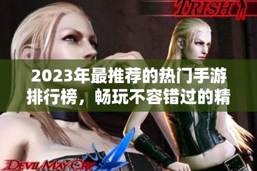 2023年最推荐的热门手游排行榜，畅玩不容错过的精品游戏