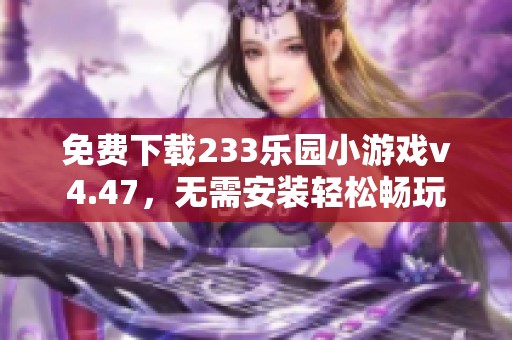 免费下载233乐园小游戏v4.47，无需安装轻松畅玩