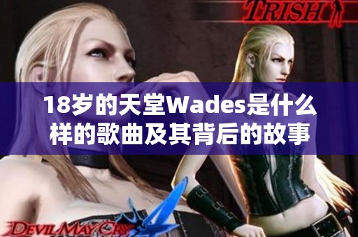 18岁的天堂Wades是什么样的歌曲及其背后的故事