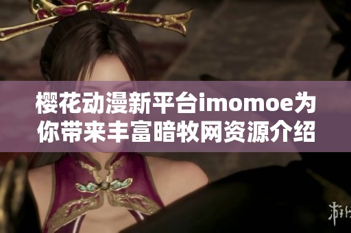 樱花动漫新平台imomoe为你带来丰富暗牧网资源介绍