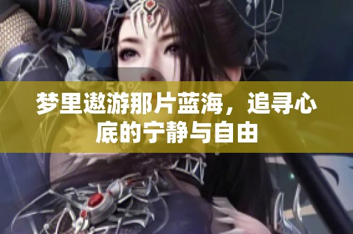 梦里遨游那片蓝海，追寻心底的宁静与自由
