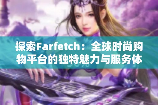 探索Farfetch：全球时尚购物平台的独特魅力与服务体验