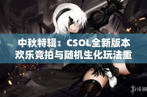 中秋特辑：CSOL全新版本欢乐竞拍与随机生化玩法重磅登场