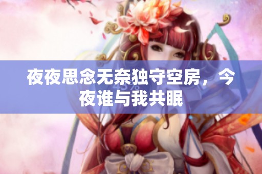 夜夜思念无奈独守空房，今夜谁与我共眠