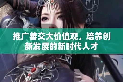 推广善交大价值观，培养创新发展的新时代人才