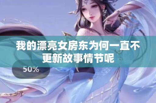 我的漂亮女房东为何一直不更新故事情节呢