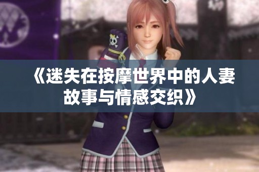 《迷失在按摩世界中的人妻故事与情感交织》