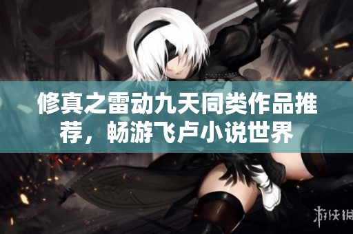 修真之雷动九天同类作品推荐，畅游飞卢小说世界