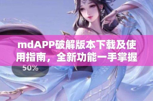 mdAPP破解版本下载及使用指南，全新功能一手掌握