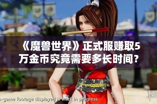 《魔兽世界》正式服赚取5万金币究竟需要多长时间？