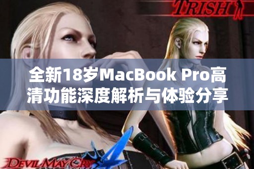 全新18岁MacBook Pro高清功能深度解析与体验分享