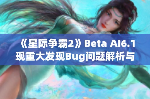 《星际争霸2》Beta AI6.1现重大发现Bug问题解析与解决方案