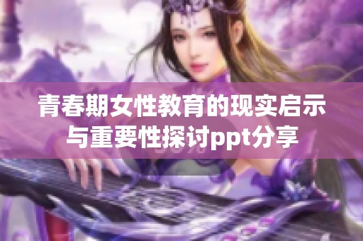 青春期女性教育的现实启示与重要性探讨ppt分享